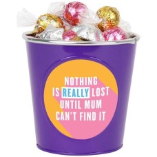 Nothing Is Really Lost Until Mum Can't Find It-Chocolate Bucket